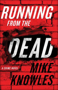 Title: Running from the Dead: A Crime Novel, Author: Mike Knowles