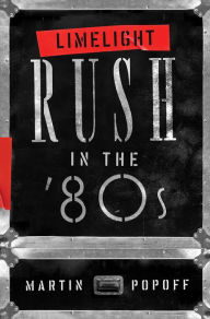 Title: Limelight: Rush in the '80s, Author: Martin Popoff