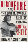 Blood and Fire: The Unbelievable Real-Life Story of Wrestling's Original Sheik