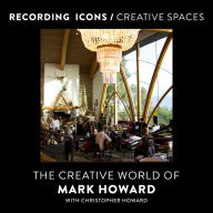 Title: Recording Icons / Creative Spaces: The Creative World of Mark Howard, Author: Mark Howard