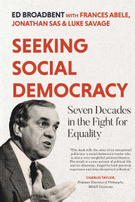 Title: Seeking Social Democracy: Seven Decades in the Fight for Equality, Author: Edward Broadbent