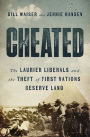 Cheated: The Laurier Liberals and the Theft of First Nations Reserve Land