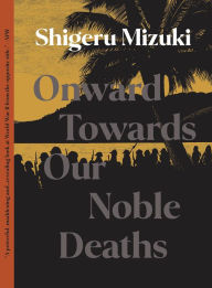 Title: Onward Towards Our Noble Deaths, Author: Shigeru Mizuki
