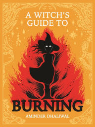 Title: A Witch's Guide to Burning, Author: Aminder Dhaliwal