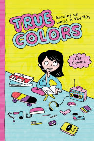 Title: True Colors: Growing Up Weird in the '90s, Author: Elise Gravel