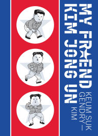 Title: My Friend Kim Jong Un, Author: Keum Suk Gendry-Kim