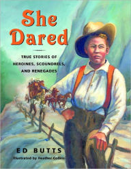Title: She Dared: True Stories of Heroines, Scoundrels, and Renegades, Author: Ed Butts