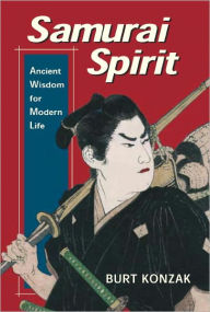 Title: Samurai Spirit: Ancient Wisdom for Modern Life, Author: Burt Konzak