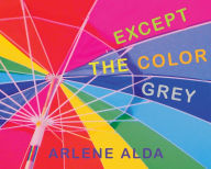 Title: Except the Color Grey, Author: Arlene Alda