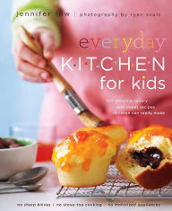 Title: Everyday Kitchen for Kids: 100 Amazing Savory and Sweet Recipes Your Children Can Really Make, Author: Jennifer Low
