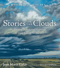 Title: Stories in the Clouds: Weather Science and Mythology from Around the World, Author: Joan Marie Galat