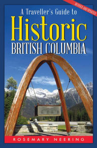 Title: A Traveller's Guide to Historic British Columbia, Author: Rosemary Neering