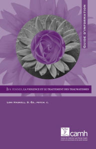 Title: Les femmes, la violence et le traitement des traumatismes: Guide d'information, Author: Lori Haskell