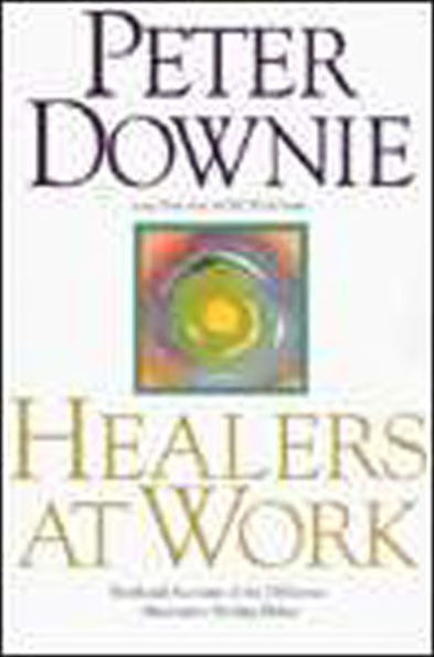 Healers at Work: First Hand Accounts of the Difference Alternative Healing Makes