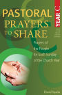 Pastoral Prayers to Share Year C: Prayers of the people for each Sunday of the church year
