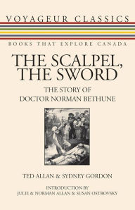 Title: The Scalpel, the Sword: The Story of Doctor Norman Bethune, Author: Ted Allan