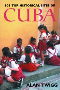 Title: 101 Top Historical Sites of Cuba, Author: Alan Twigg