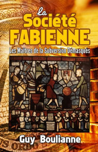Title: La Société fabienne: les maîtres de la subversion démasqués, Author: Guy Boulianne