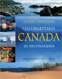 Unforgettable Canada: 115 Destinations