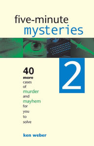 Title: Five-minute Mysteries 2: 40 More Cases of Murder and Mayhem for You to Solve, Author: Ken Weber