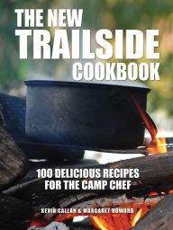 The New Trailside Cookbook: 100 Delicious Recipes for the Camp Chef