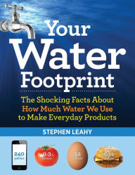 Title: Your Water Footprint: The Shocking Facts About How Much Water We Use to Make Everyday Products, Author: Stephen Leahy
