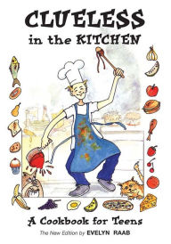 Title: Clueless in the Kitchen: A Cookbook for Teens, Author: Evelyn Raab