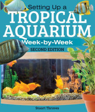 Title: Setting Up a Tropical Aquarium: Week By Week, Author: Stuart Thraves