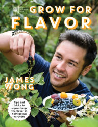 Title: Grow For Flavor: Tips and Tricks to Supercharge the Flavor of Homegrown Harvests, Author: James Wong