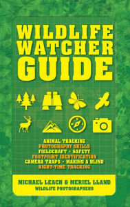 Title: Wildlife Watcher Guide: Animal Tracking - Photography Skills - Fieldcraft - Safety - Footprint Indentification - Camera Traps - Making a Blind - Night-timeTracking, Author: Michael Leach