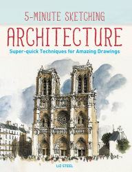 Title: 5-Minute Sketching -- Architecture: Super-quick Techniques for Amazing Drawings, Author: Liz Steel