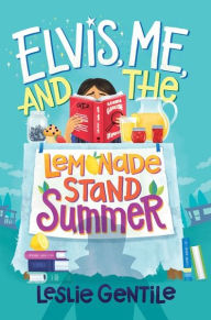 Title: Elvis, Me, and the Lemonade Stand Summer, Author: Leslie Gentile