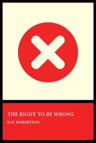 Title: The Right to Be Wrong, Author: Ray Robertson