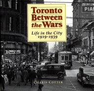 Title: Toronto Between the Wars: Life in the City 1919-1939, Author: Charis Cotter