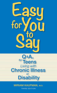 Title: Easy for You to Say: Q and As for Teens Living With Chronic Illness or Disability, Author: Miriam Kaufman