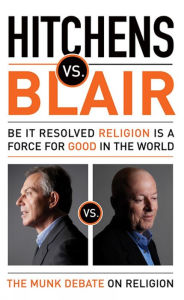 Title: Hitchens vs. Blair: Be It Resolved Religion Is a Force for Good in the World, Author: Christopher Hitchens