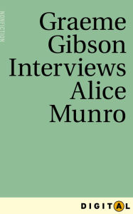 Title: Graeme Gibson Interviews Alice Munro: From Eleven Canadian Novelists Interviewed by Graeme Gibson, Author: Graeme Gibson