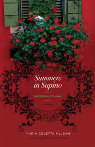 Title: Summers in Supino: Becoming Italian: A Memoir, Author: Maria McLean