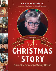 Title: A Christmas Story: Behind the Scenes of a Holiday Classic, Author: Caseen Gaines