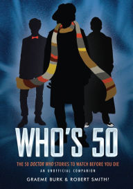 Title: Who's 50: The 50 Doctor Who Stories to Watch Before You Die, Author: Graeme Burk