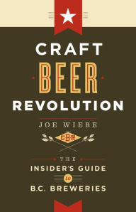 Craft Beer Revolution: The Insider's Guide to B.C. Breweries