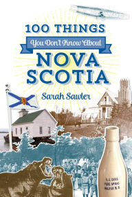 Title: 100 Things You Don't Know About Nova Scotia, Author: Sarah Sawler