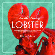 Title: For the Love of Lobster: Celebrating Atlantic Canada's Favourite Crustacean, Author: Denise Adams