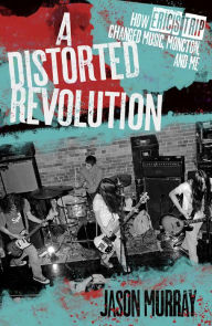 Title: A Distorted Revolution: How Eric's Trip Changed Music, Moncton, and Me, Author: Jason Murray