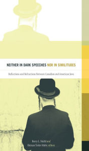 Title: Neither in Dark Speeches nor in Similitudes: Reflections and Refractions Between Canadian and American Jews, Author: Barry L. Stiefel