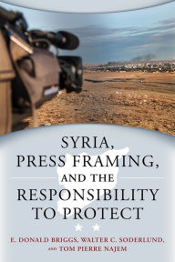 Title: Syria, Press Framing, and the Responsibility to Protect, Author: E. Donald Briggs
