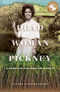 Title: Dead Woman Pickney: A Memoir of Childhood in Jamaica, Author: Yvonne Shorter Brown