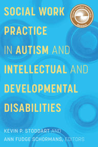 Title: Social Work Practice in Autism and Intellectual and Developmental Disabilities, Author: Kevin P. Stoddart