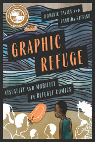 Title: Graphic Refuge: Visuality and Mobility in Refugee Comics, Author: Dominic Davies