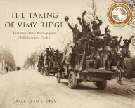 Title: The Taking of Vimy Ridge: First World War Photographs of William Ivor Castle, Author: Carla-Jean Stokes